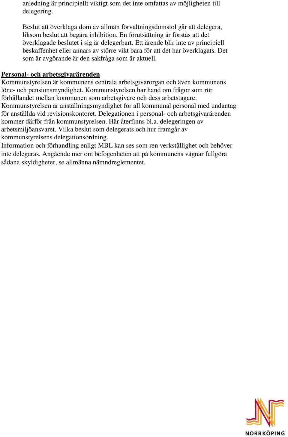 Det som är avgörande är den sakfråga som är aktuell. Personal- och arbetsgivarärenden Kommunstyrelsen är kommunens centrala arbetsgivarorgan och även kommunens löne- och pensionsmyndighet.