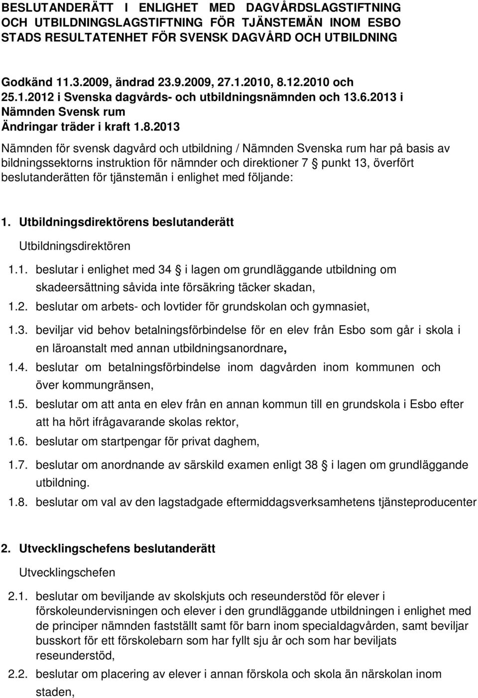 2013 Nämnden för svensk dagvård och utbildning / Nämnden Svenska rum har på basis av bildningssektorns instruktion för nämnder och direktioner 7 punkt 13, överfört beslutanderätten för tjänstemän i