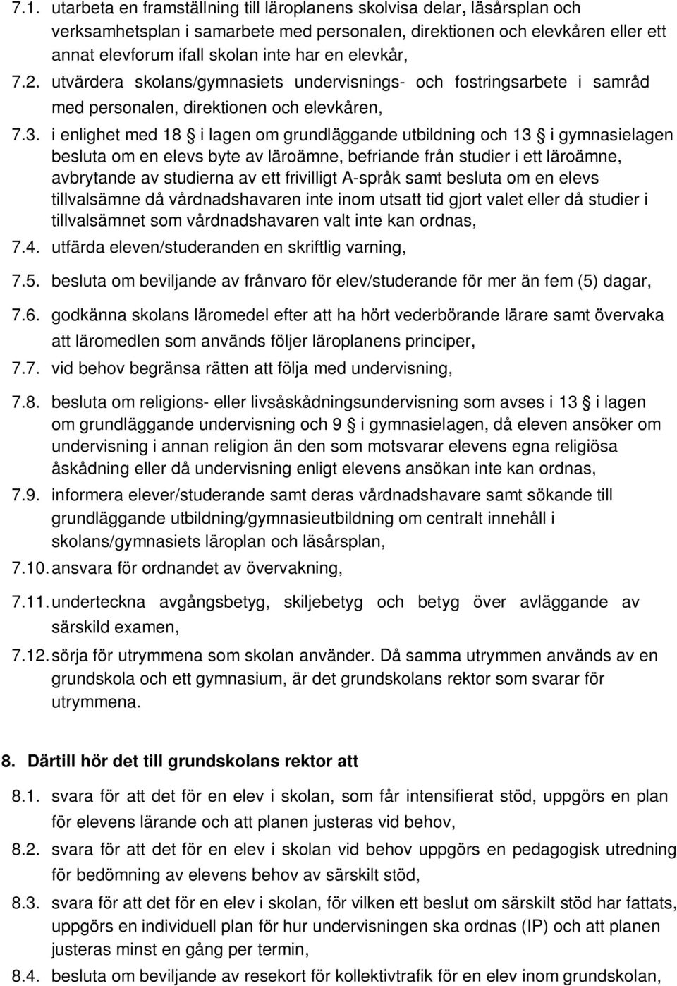 i enlighet med 18 i lagen om grundläggande utbildning och 13 i gymnasielagen besluta om en elevs byte av läroämne, befriande från studier i ett läroämne, avbrytande av studierna av ett frivilligt