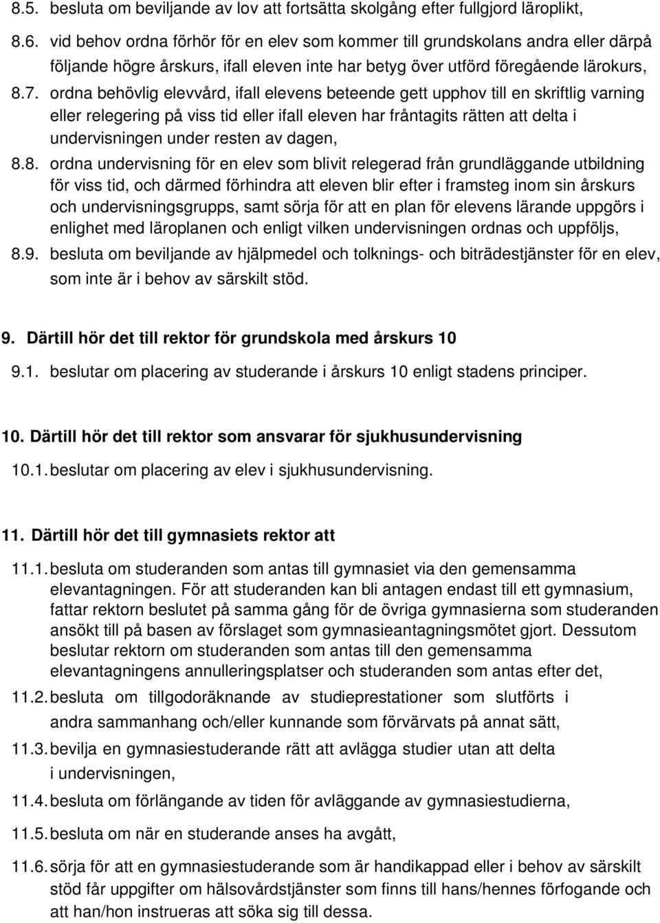 ordna behövlig elevvård, ifall elevens beteende gett upphov till en skriftlig varning eller relegering på viss tid eller ifall eleven har fråntagits rätten att delta i undervisningen under resten av