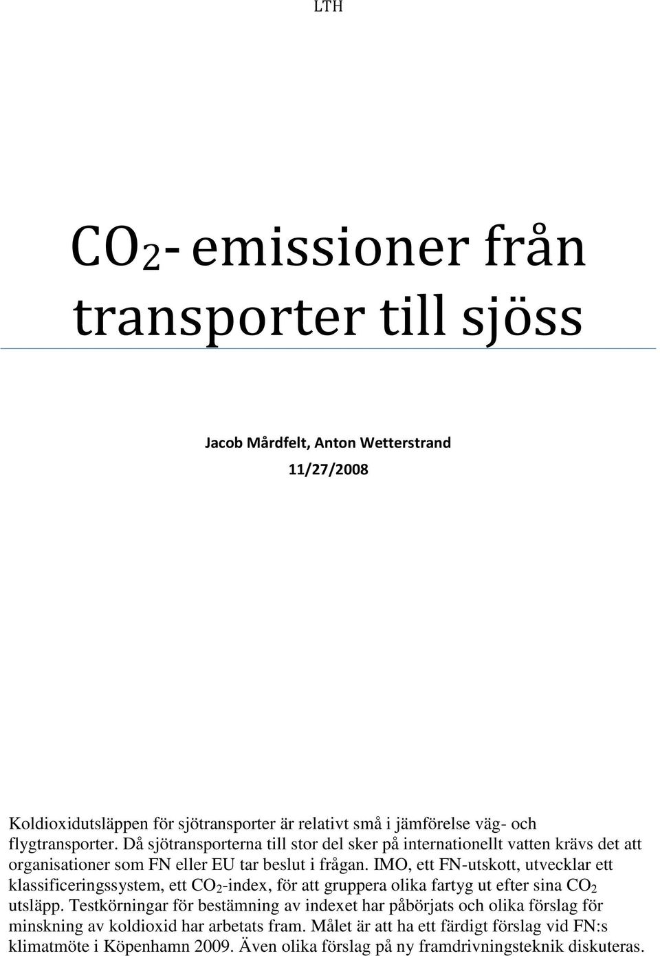 IMO, ett FN-utskott, utvecklar ett klassificeringssystem, ett CO 2 -index, för att gruppera olika fartyg ut efter sina CO 2 utsläpp.