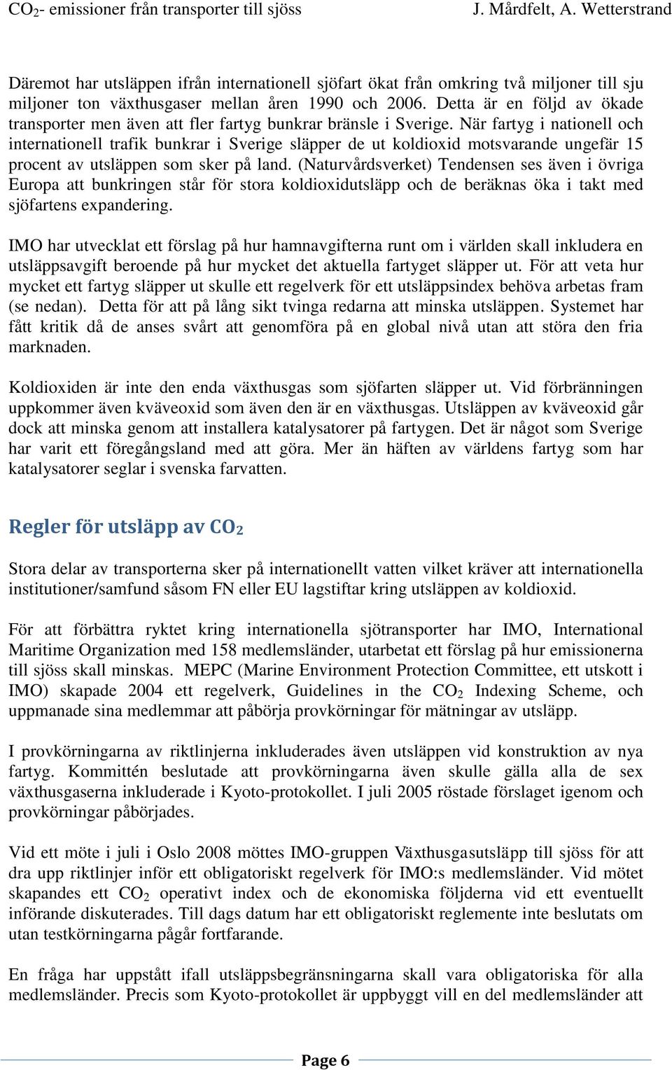 När fartyg i nationell och internationell trafik bunkrar i Sverige släpper de ut koldioxid motsvarande ungefär 15 procent av utsläppen som sker på land.