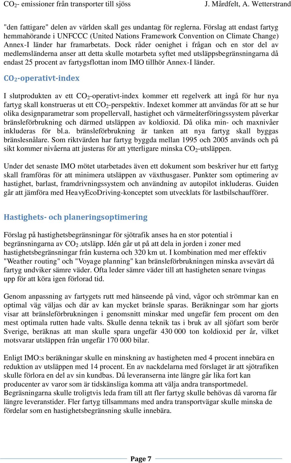Dock råder oenighet i frågan och en stor del av medlemsländerna anser att detta skulle motarbeta syftet med utsläppsbegränsningarna då endast 25 procent av fartygsflottan inom IMO tillhör Annex-I