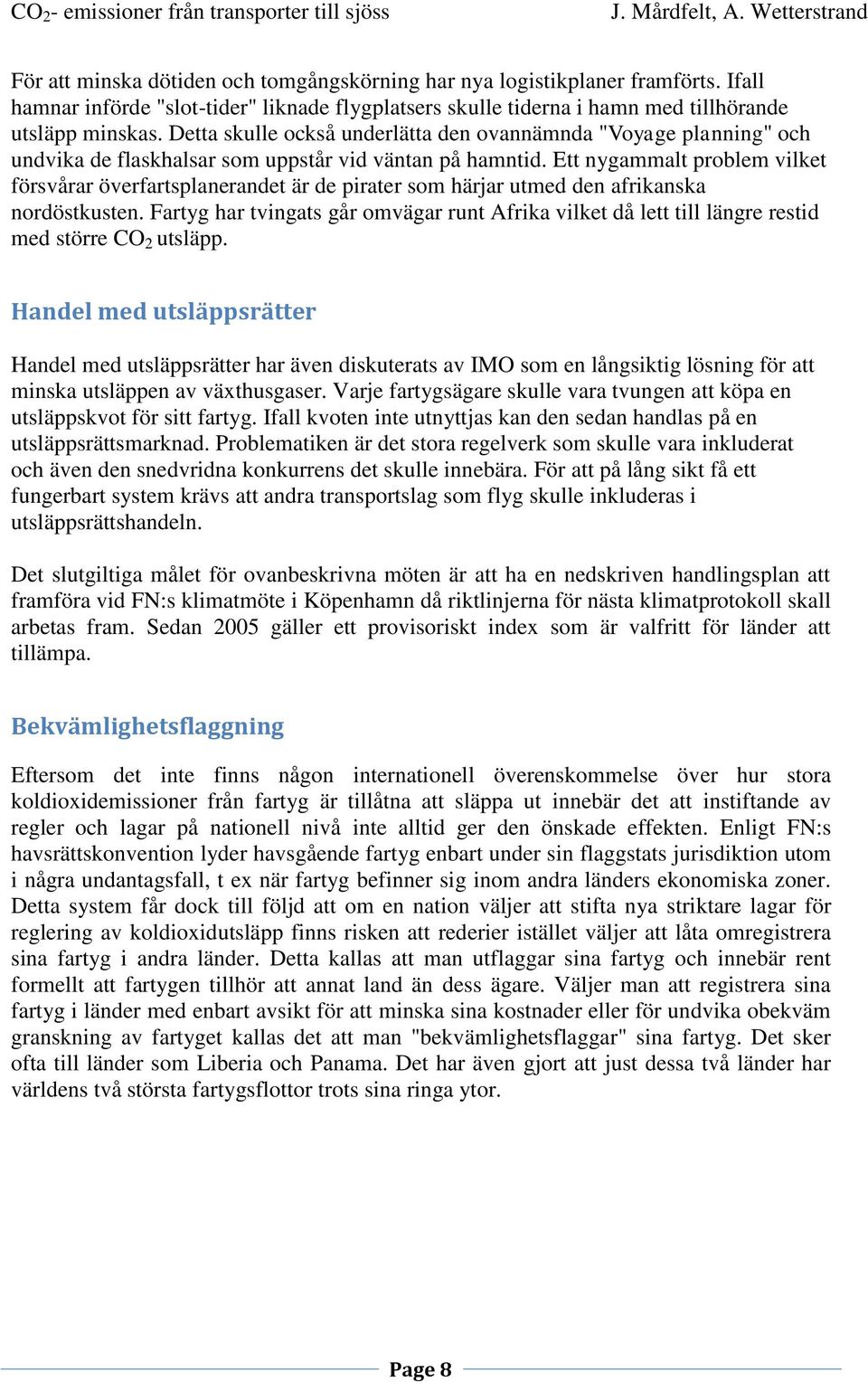 Ett nygammalt problem vilket försvårar överfartsplanerandet är de pirater som härjar utmed den afrikanska nordöstkusten.
