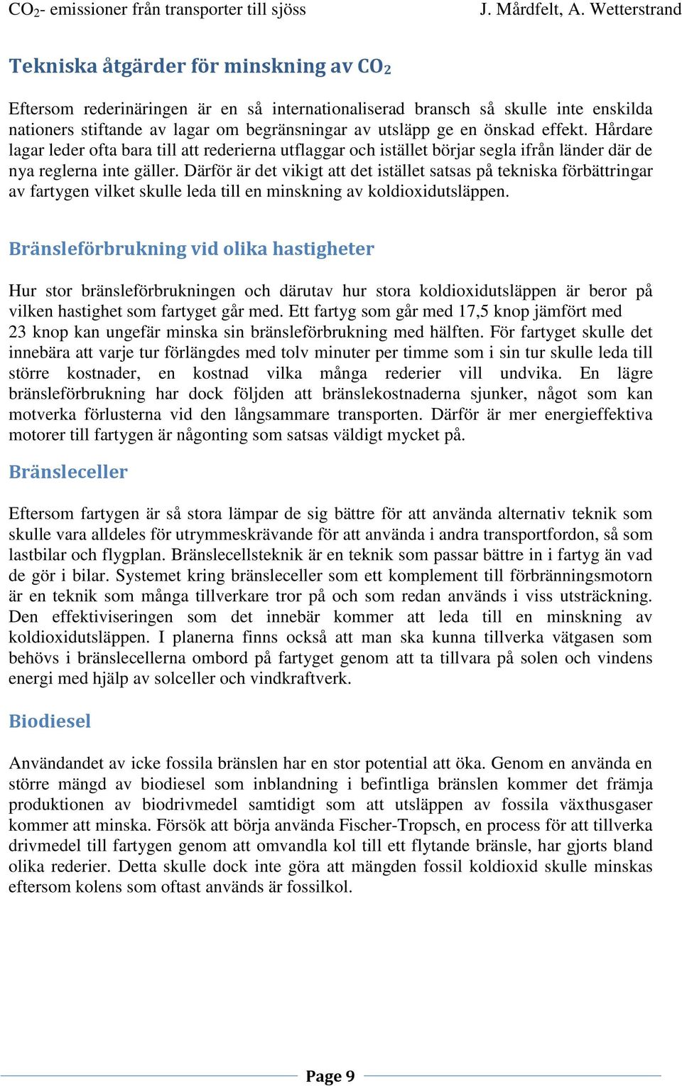 Därför är det vikigt att det istället satsas på tekniska förbättringar av fartygen vilket skulle leda till en minskning av koldioxidutsläppen.