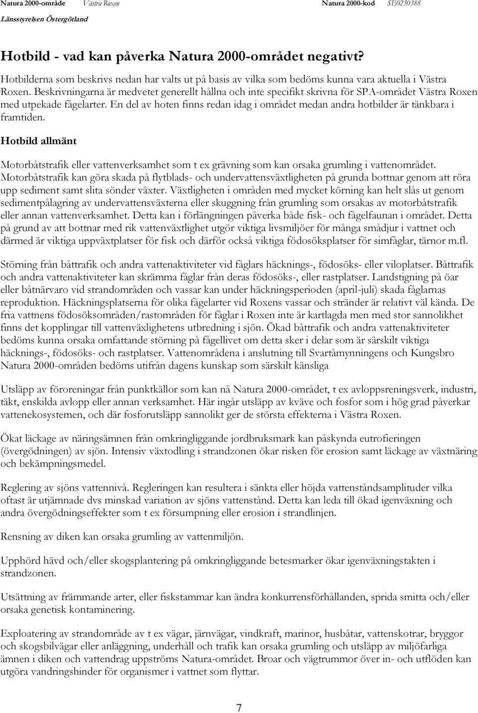 En del av hoten finns redan idag i området medan andra hotbilder är tänkbara i framtiden.