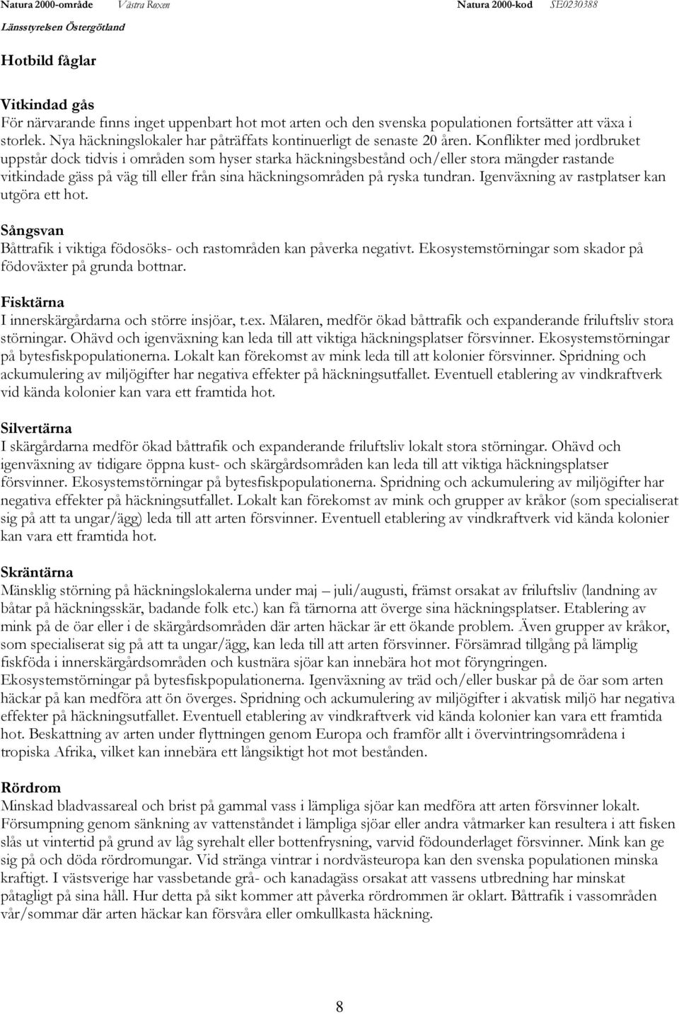Konflikter med jordbruket uppstår dock tidvis i områden som hyser starka häckningsbestånd och/eller stora mängder rastande vitkindade gäss på väg till eller från sina häckningsområden på ryska