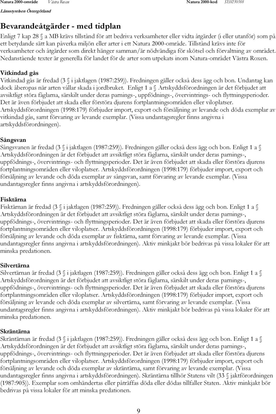Nedanstående texter är generella för landet för de arter som utpekats inom Natura-området Västra Roxen. Vitkindad gås Vitkindad gås är fredad (3 i jaktlagen (1987:259)).