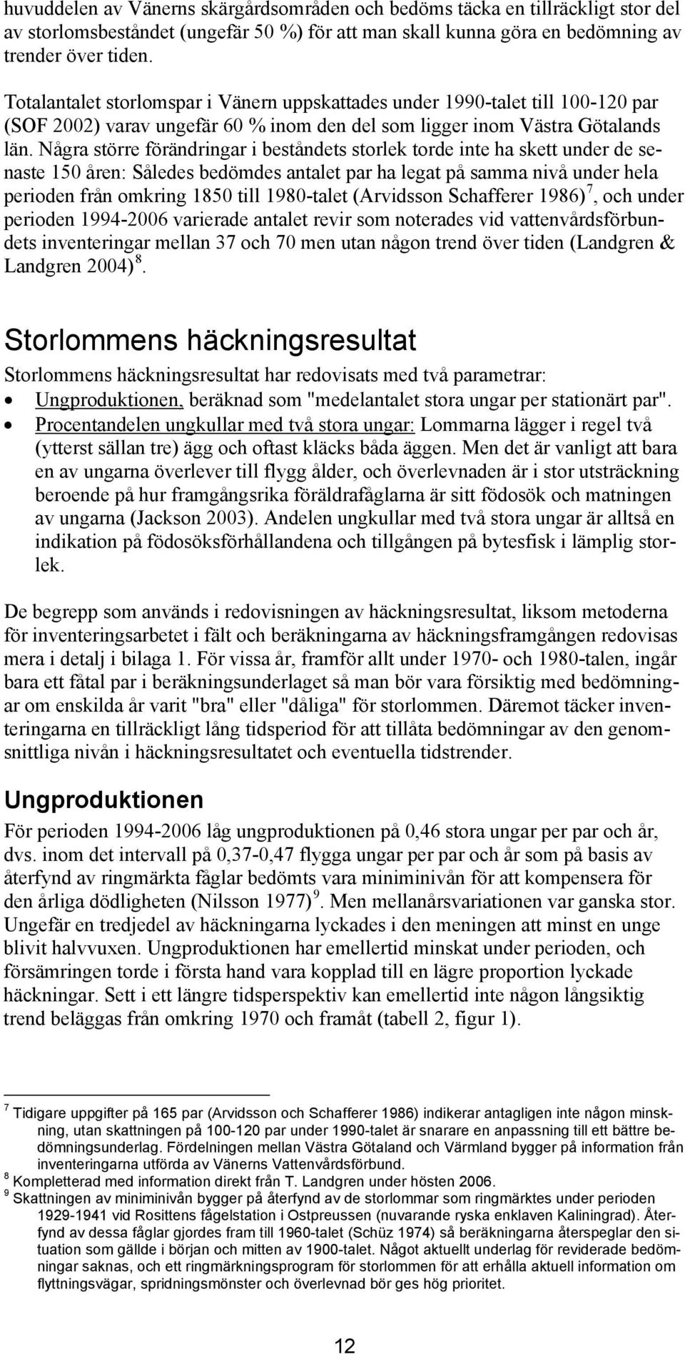 Några större förändringar i beståndets storlek torde inte ha skett under de senaste 150 åren: Således bedömdes antalet par ha legat på samma nivå under hela perioden från omkring 1850 till 1980talet