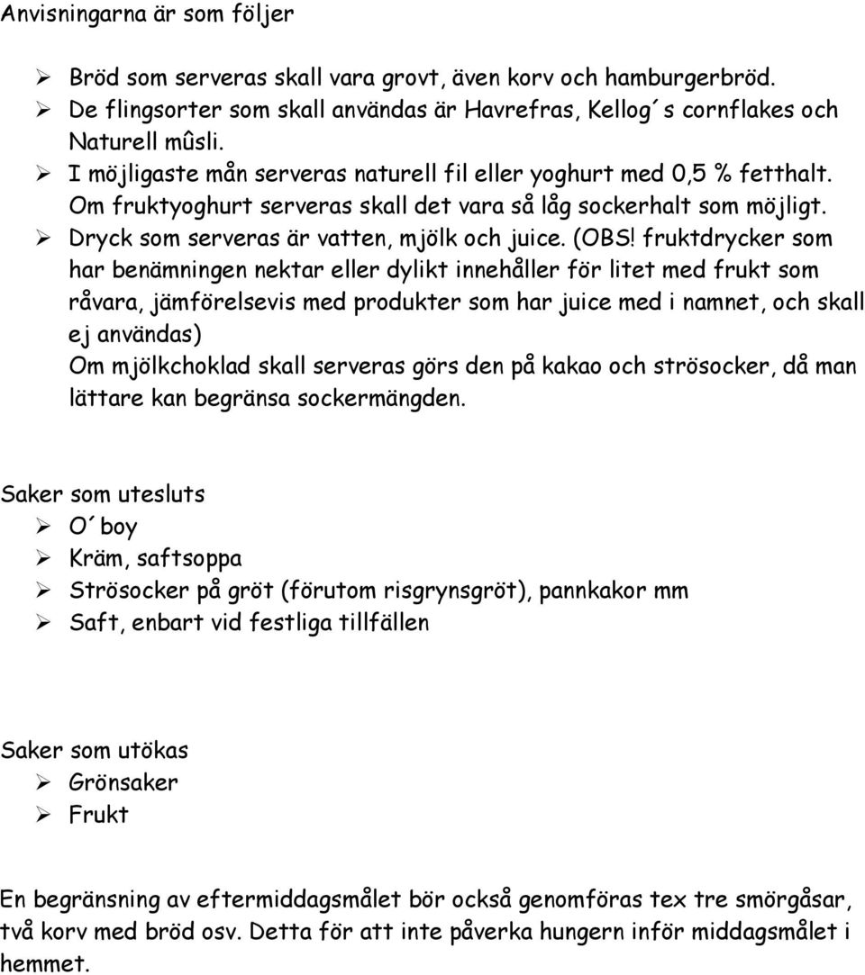 fruktdrycker som har benämningen nektar eller dylikt innehåller för litet med frukt som råvara, jämförelsevis med produkter som har juice med i namnet, och skall ej användas) Om mjölkchoklad skall