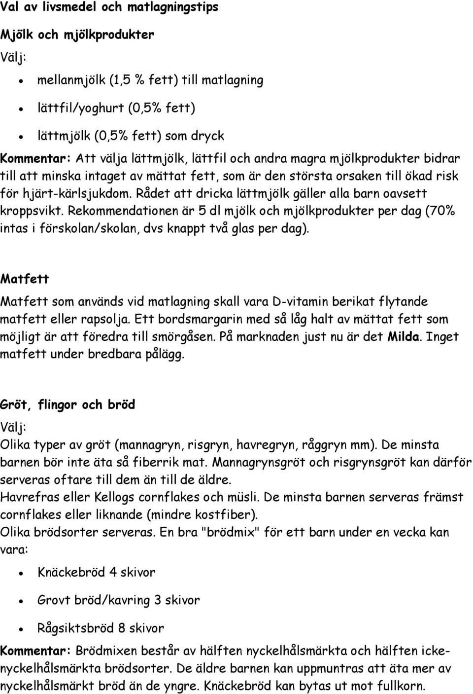 Rådet att dricka lättmjölk gäller alla barn oavsett kroppsvikt. Rekommendationen är 5 dl mjölk och mjölkprodukter per dag (70% intas i förskolan/skolan, dvs knappt två glas per dag).