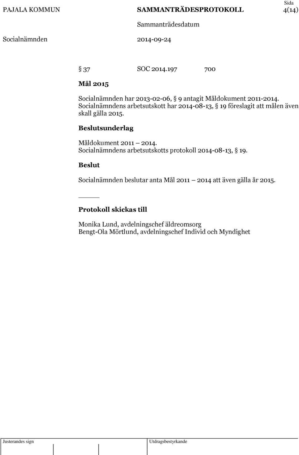 Socialnämndens arbetsutskott har 2014-08-13, 19 föreslagit att målen även skall gälla 2015. sunderlag Måldokument 2011 2014.