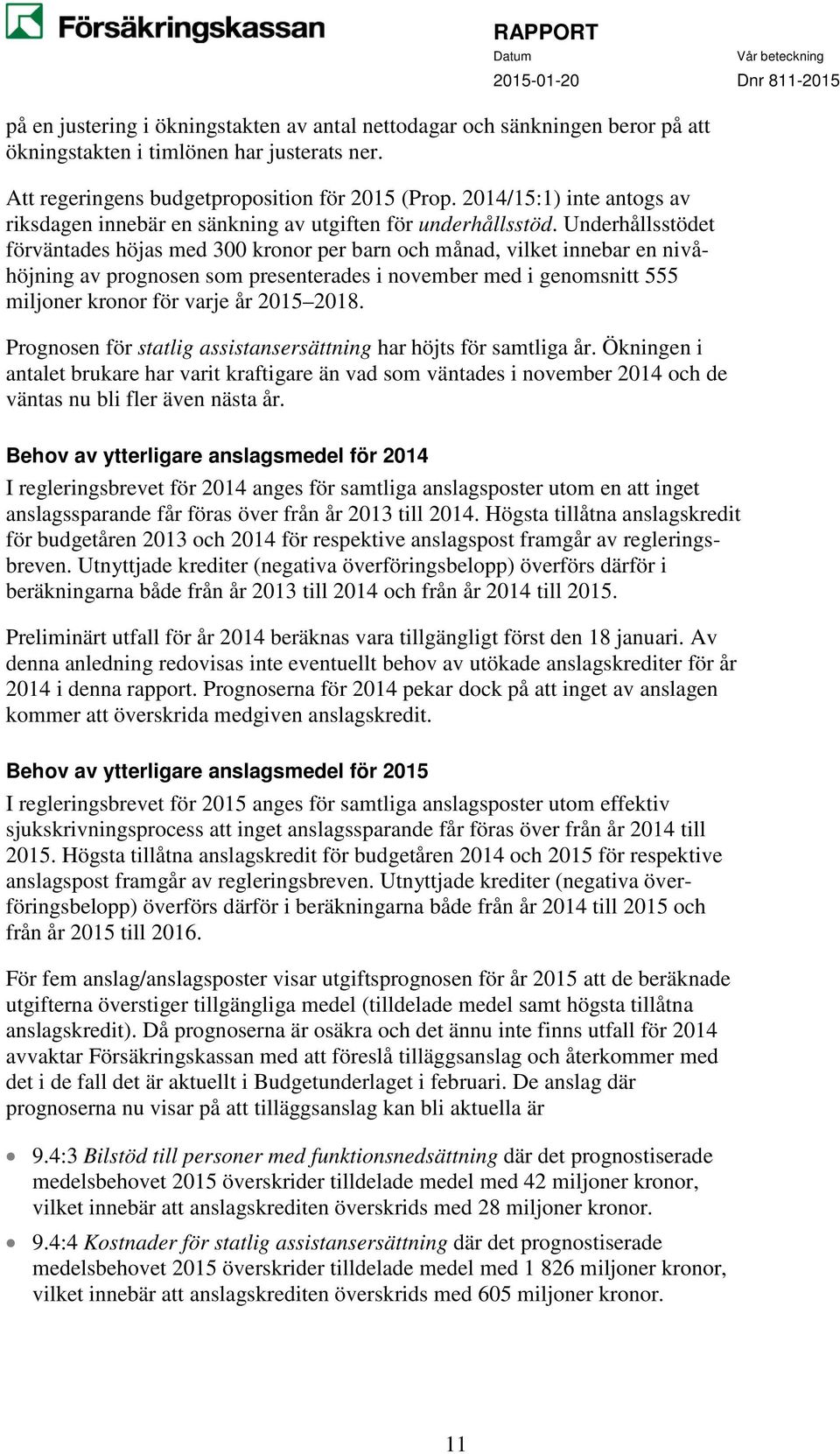 Underhållsstödet förväntades höjas med 300 kronor per barn och månad, vilket innebar en nivåhöjning av prognosen som presenterades i november med i genomsnitt 555 miljoner kronor för varje år 2015