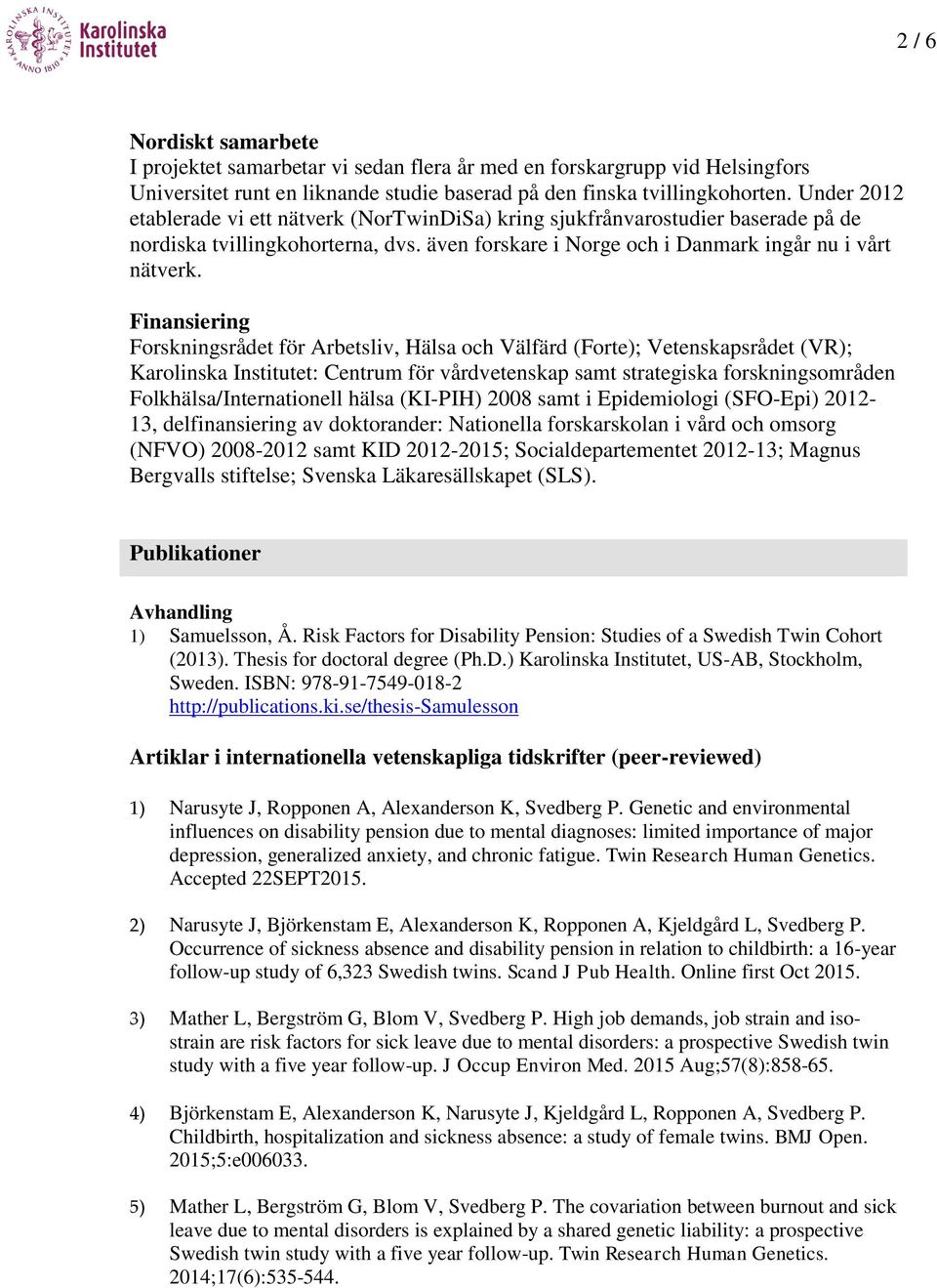 Finansiering Forskningsrådet för Arbetsliv, Hälsa och Välfärd (Forte); Vetenskapsrådet (VR); Karolinska Institutet: Centrum för vårdvetenskap samt strategiska forskningsområden