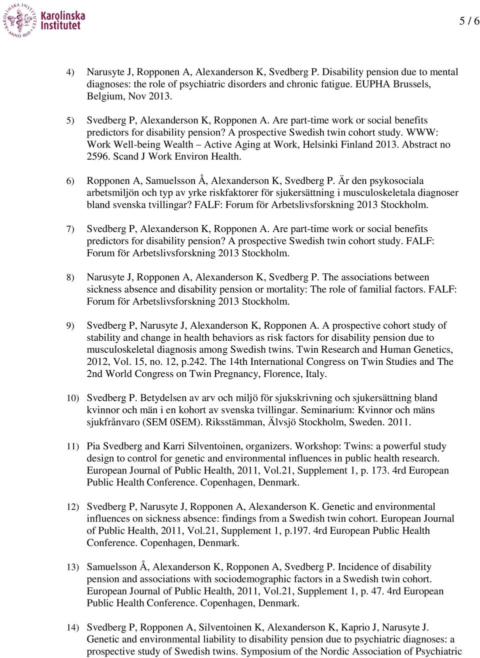 WWW: Work Well-being Wealth Active Aging at Work, Helsinki Finland 2013. Abstract no 2596. Scand J Work Environ Health. 6) Ropponen A, Samuelsson Å, Alexanderson K, Svedberg P.