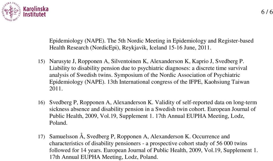 Symposium of the Nordic Association of Psychiatric Epidemiology (NAPE). 13th International congress of the IFPE, Kaohsiung Taiwan 2011. 16) Svedberg P, Ropponen A, Alexanderson K.