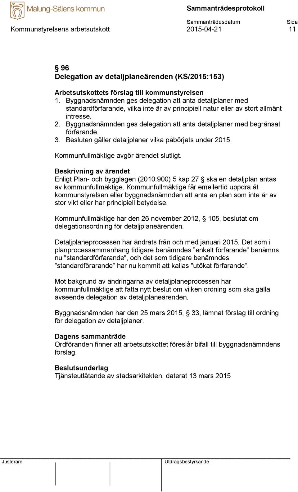 Byggnadsnämnden ges delegation att anta detaljplaner med begränsat förfarande. 3. Besluten gäller detaljplaner vilka påbörjats under 2015. Kommunfullmäktige avgör ärendet slutligt.