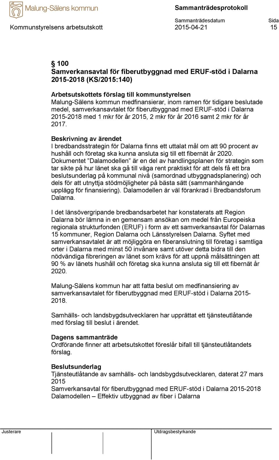 I bredbandsstrategin för Dalarna finns ett uttalat mål om att 90 procent av hushåll och företag ska kunna ansluta sig till ett fibernät år 2020.