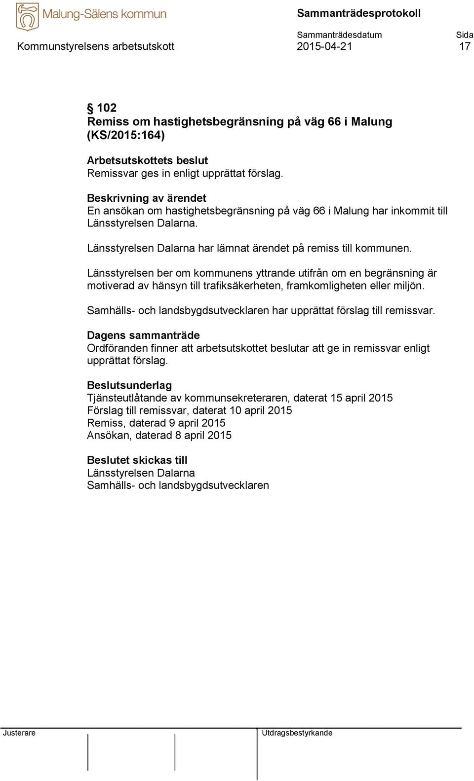 Länsstyrelsen ber om kommunens yttrande utifrån om en begränsning är motiverad av hänsyn till trafiksäkerheten, framkomligheten eller miljön.