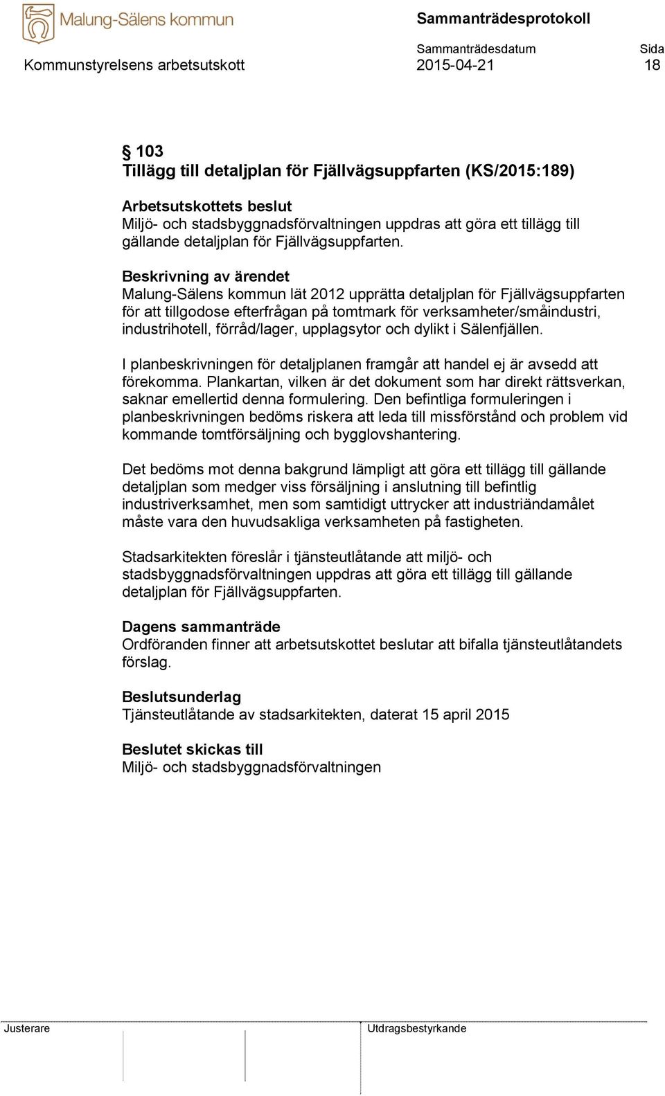 Malung-Sälens kommun lät 2012 upprätta detaljplan för Fjällvägsuppfarten för att tillgodose efterfrågan på tomtmark för verksamheter/småindustri, industrihotell, förråd/lager, upplagsytor och dylikt