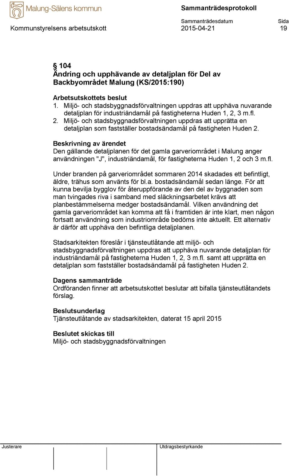 3 m.fl. 2. Miljö- och stadsbyggnadsförvaltningen uppdras att upprätta en detaljplan som fastställer bostadsändamål på fastigheten Huden 2.