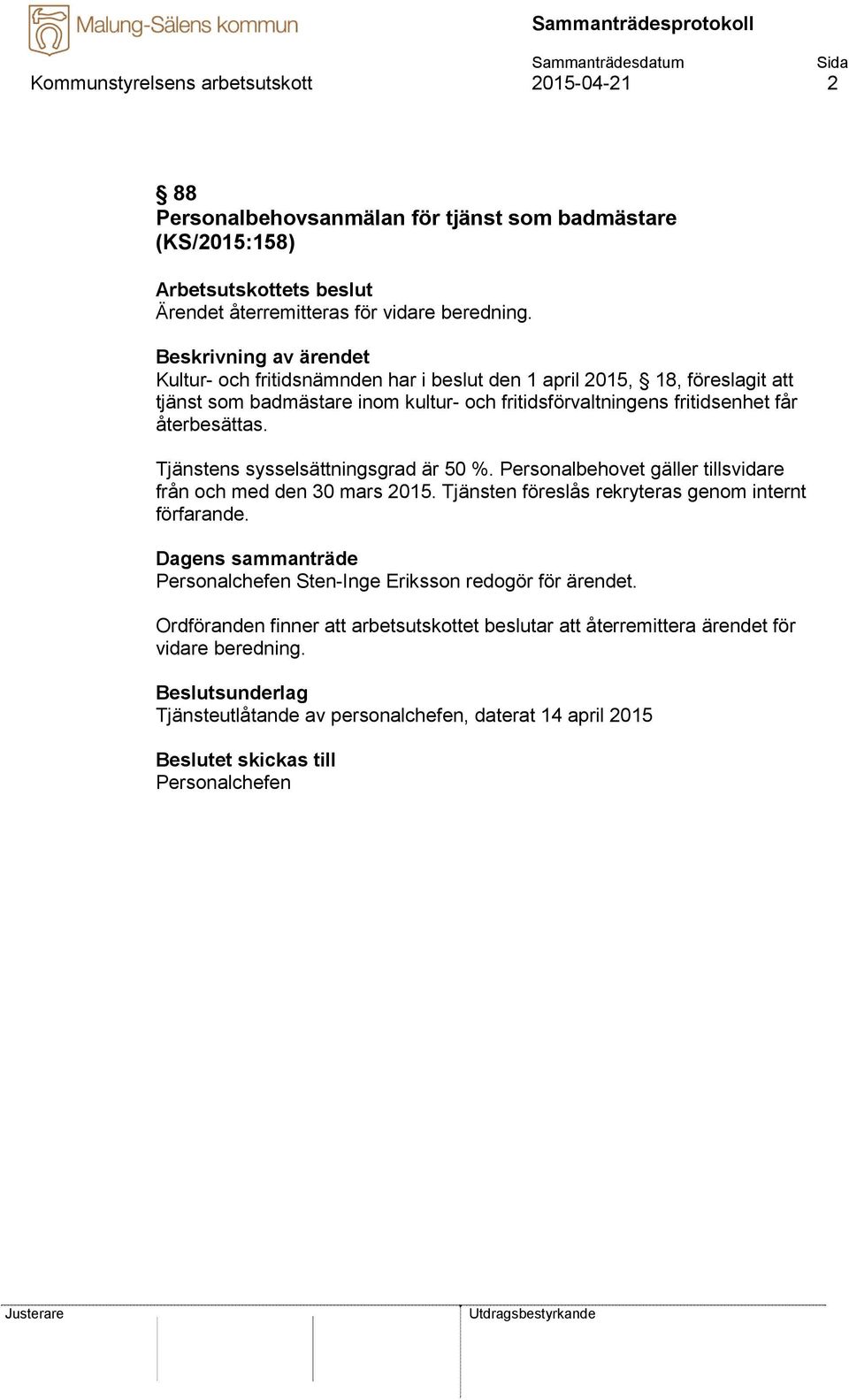 Tjänstens sysselsättningsgrad är 50 %. Personalbehovet gäller tillsvidare från och med den 30 mars 2015. Tjänsten föreslås rekryteras genom internt förfarande.