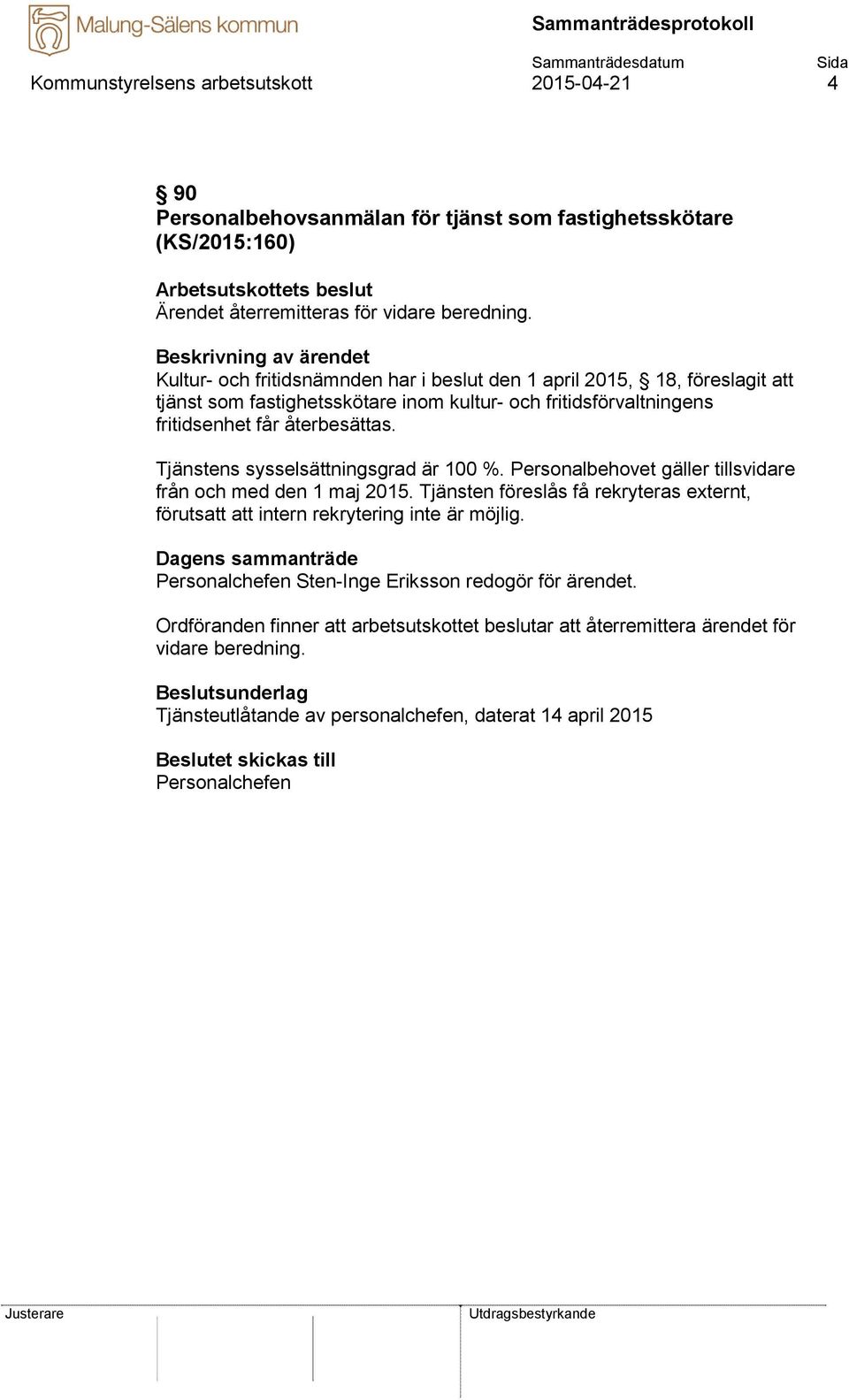 Tjänstens sysselsättningsgrad är 100 %. Personalbehovet gäller tillsvidare från och med den 1 maj 2015. Tjänsten föreslås få rekryteras externt, förutsatt att intern rekrytering inte är möjlig.