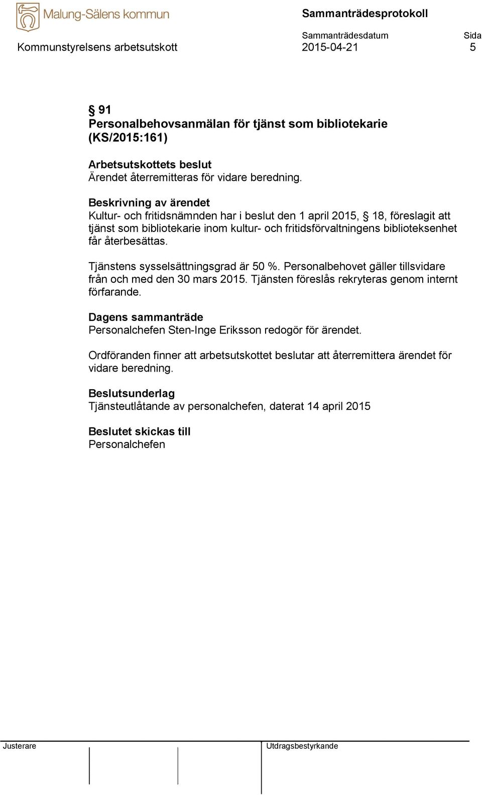 Tjänstens sysselsättningsgrad är 50 %. Personalbehovet gäller tillsvidare från och med den 30 mars 2015. Tjänsten föreslås rekryteras genom internt förfarande.