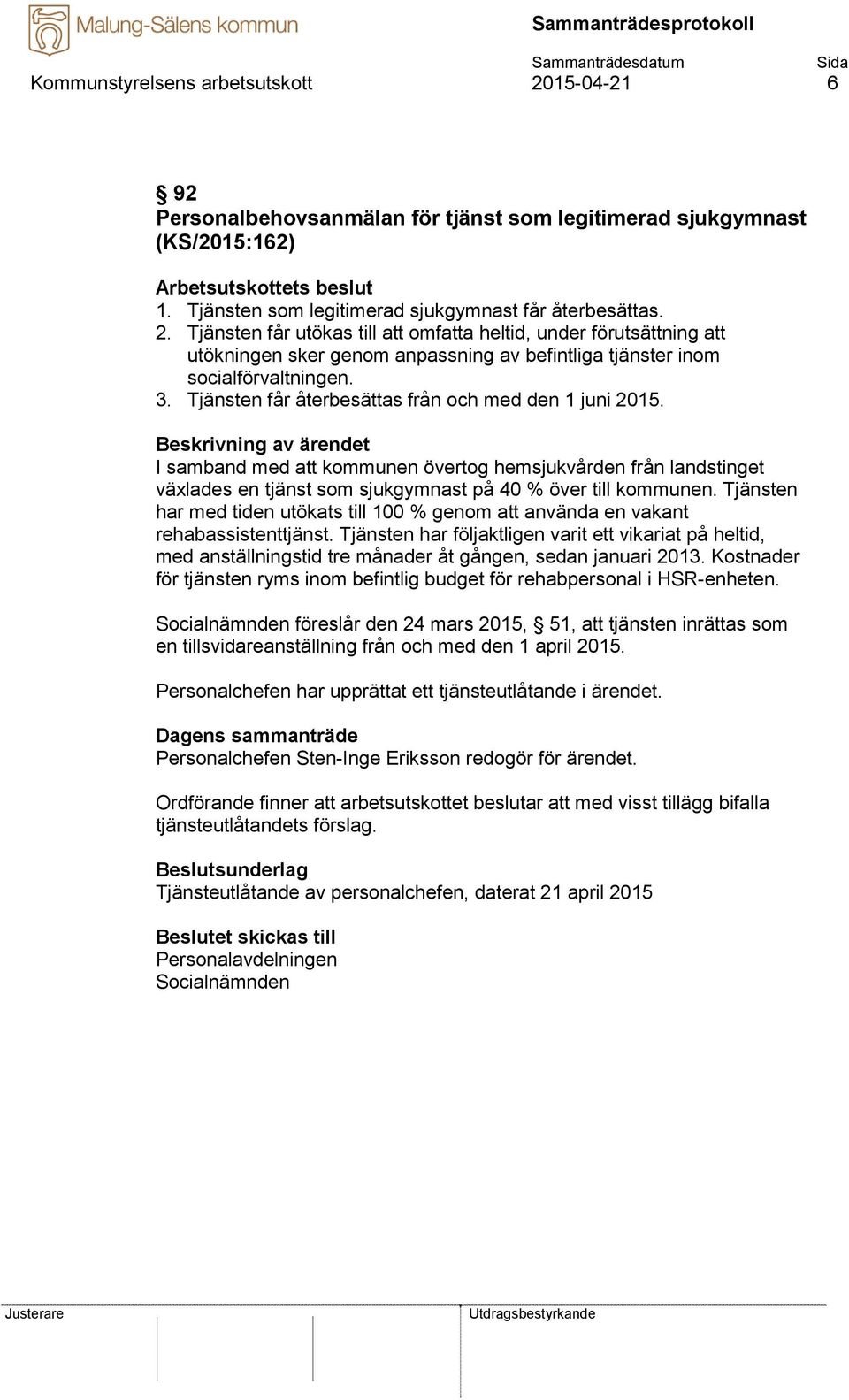 Tjänsten har med tiden utökats till 100 % genom att använda en vakant rehabassistenttjänst.