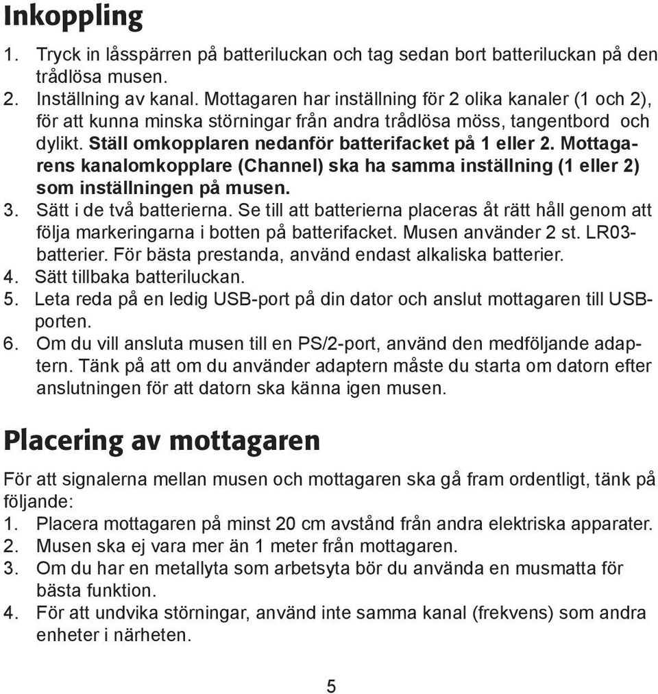 Mottagarens kanalomkopplare (Channel) ska ha samma inställning (1 eller 2) som inställningen på musen. 3. Sätt i de två batterierna.