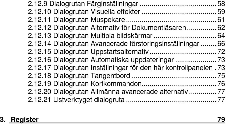 12.16 Dialogrutan Automatiska uppdateringar... 73 2.12.17 Dialogrutan Inställningar för den här kontrollpanelen. 73 2.12.18 Dialogrutan Tangentbord... 75 2.12.19 Dialogrutan Kortkommandon.