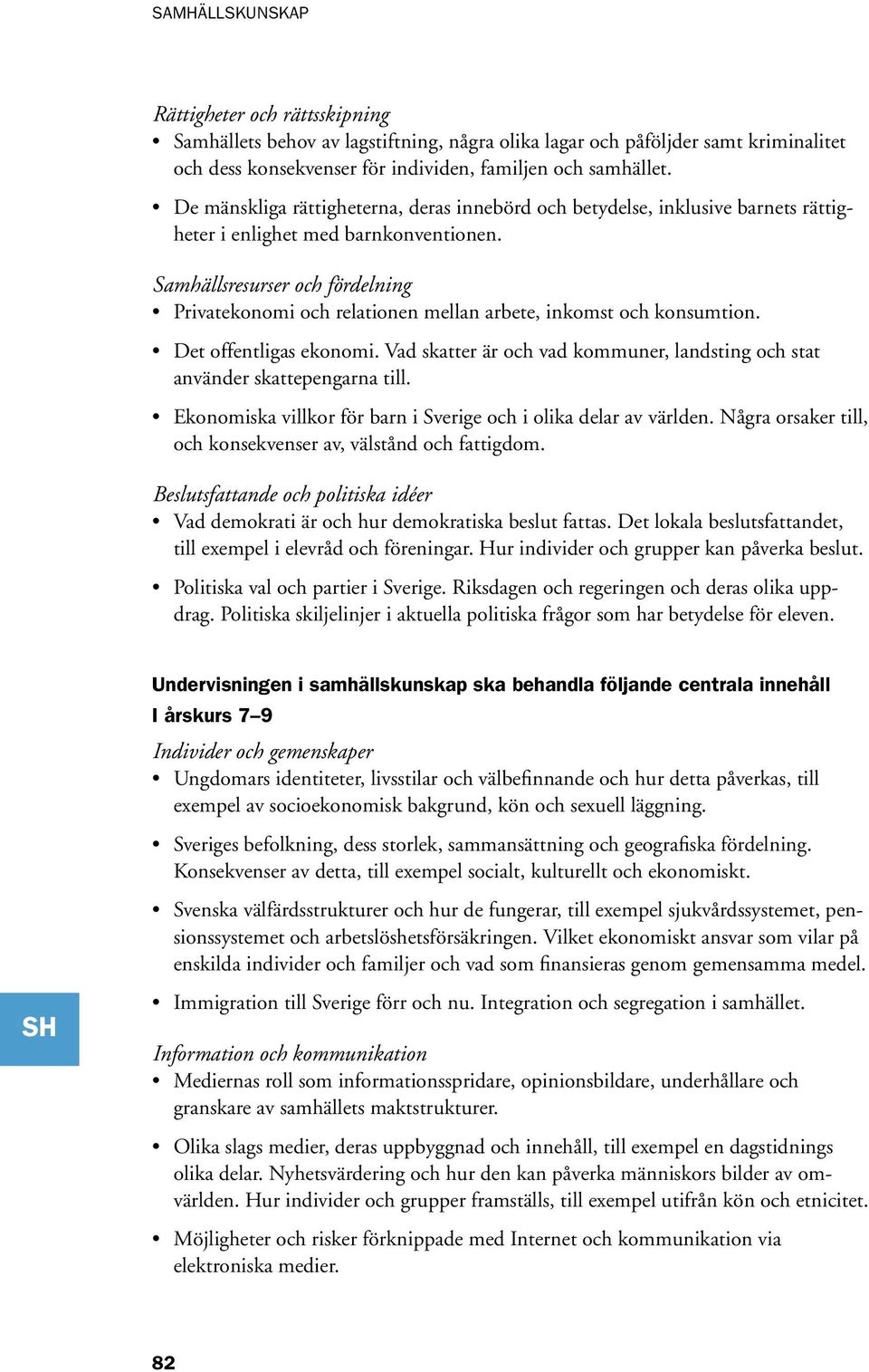 Samhällsresurser och fördelning Privatekonomi och relationen mellan arbete, inkomst och konsumtion. Det offentligas ekonomi.