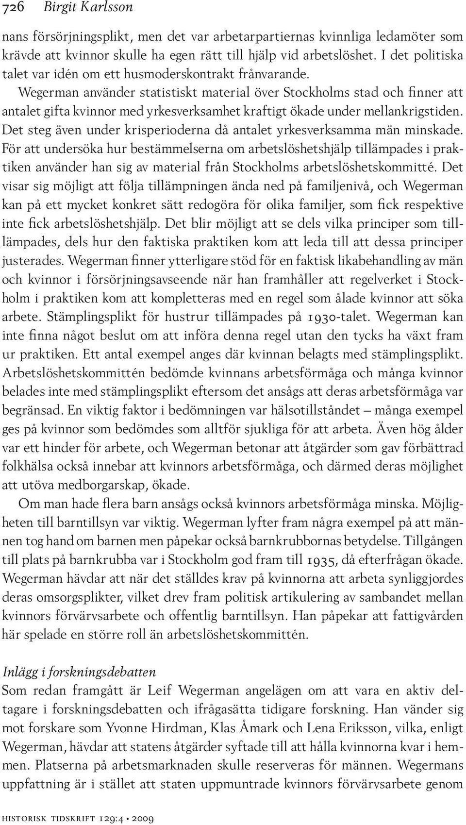 Wegerman använder statistiskt material över Stockholms stad och finner att antalet gifta kvinnor med yrkesverksamhet kraftigt ökade under mellankrigstiden.