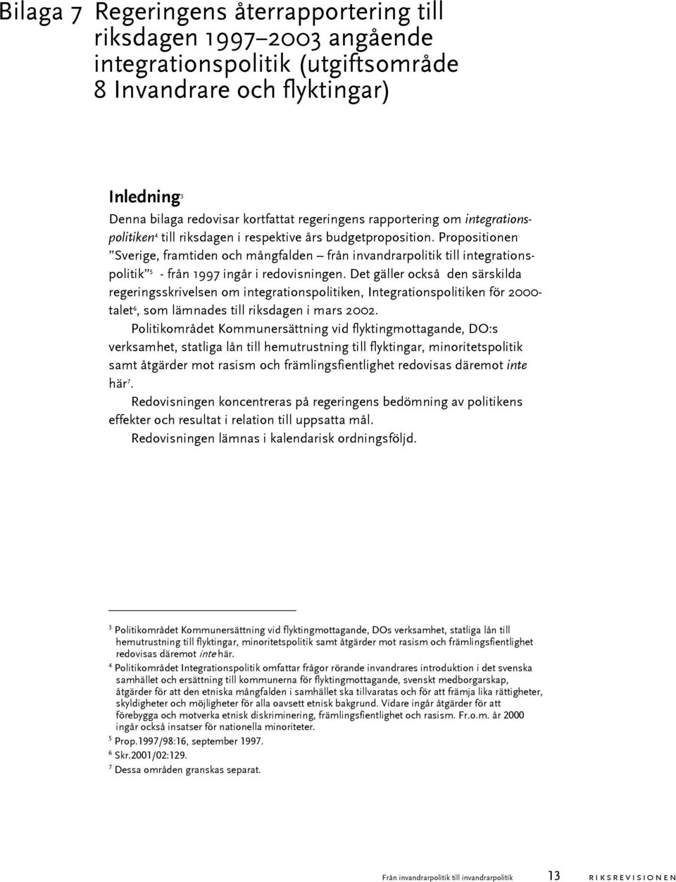 Propositionen Sverige, framtiden och mångfalden från invandrarpolitik till integrationspolitik 5 - från 1997 ingår i redovisningen.