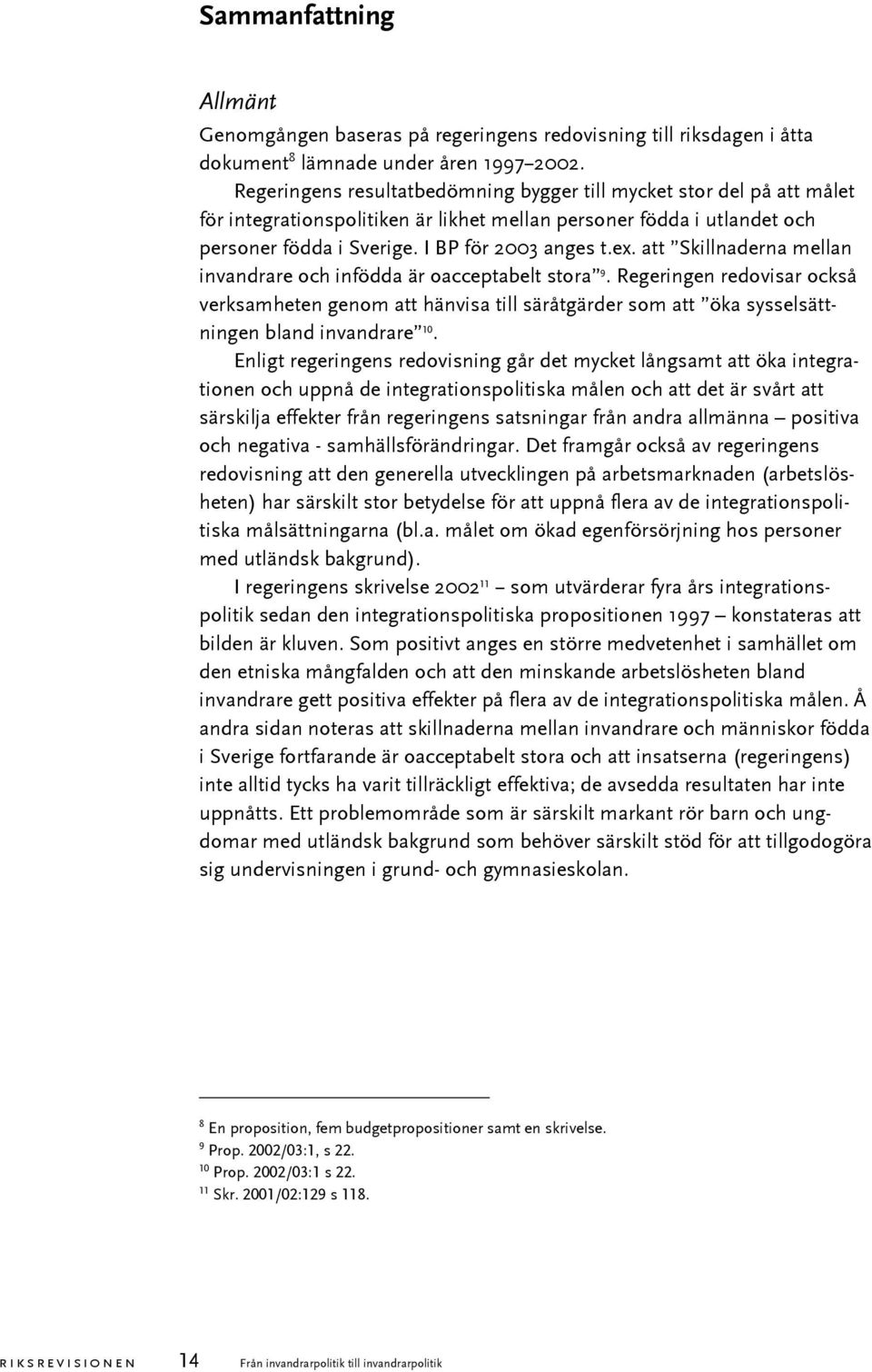 att Skillnaderna mellan invandrare och infödda är oacceptabelt stora 9. Regeringen redovisar också verksamheten genom att hänvisa till säråtgärder som att öka sysselsättningen bland invandrare 10.