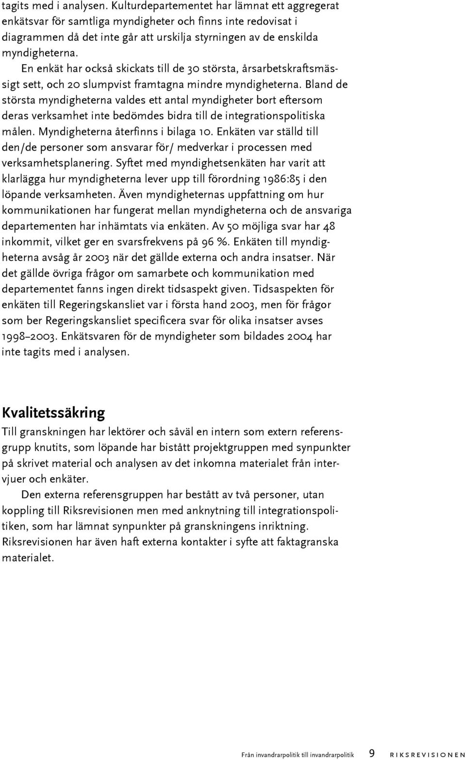 En enkät har också skickats till de 30 största, årsarbetskraftsmässigt sett, och 20 slumpvist framtagna mindre myndigheterna.