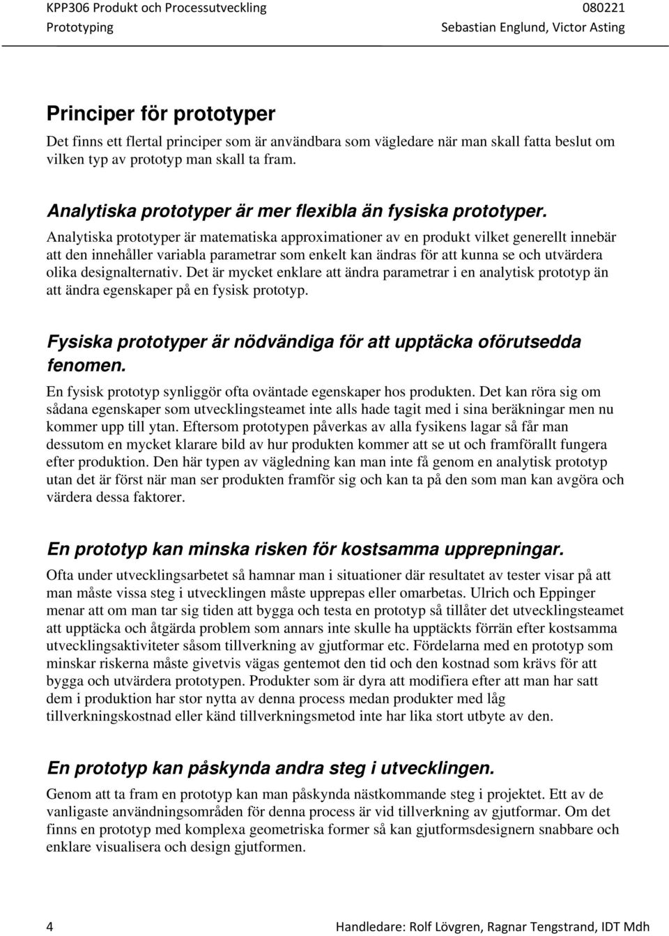 Analytiska prototyper är matematiska approximationer av en produkt vilket generellt innebär att den innehåller variabla parametrar som enkelt kan ändras för att kunna se och utvärdera olika