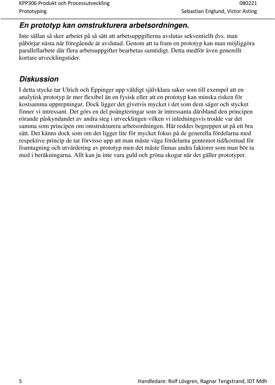 Diskussion I detta stycke tar Ulrich och Eppinger upp väldigt självklara saker som till exempel att en analytisk prototyp är mer flexibel än en fysisk eller att en prototyp kan minska risken för