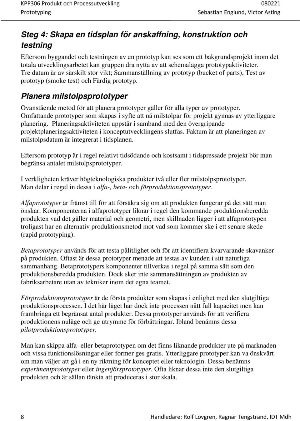 Planera milstolpsprototyper Ovanstående metod för att planera prototyper gäller för alla typer av prototyper.