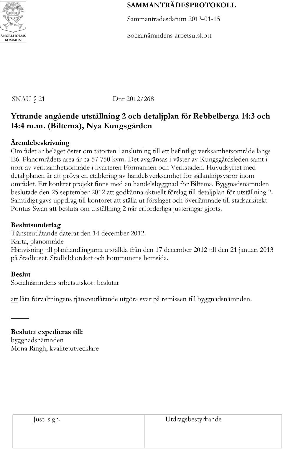 Det avgränsas i väster av Kungsgårdsleden samt i norr av verksamhetsområde i kvarteren Förmannen och Verkstaden.