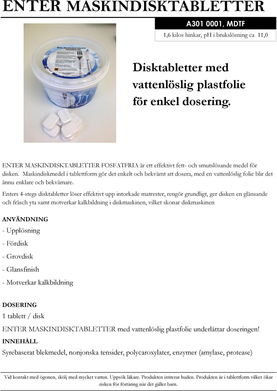 Maskindiskmedel i tablettform gör det enkelt och bekvämt att dosera, med en vattenlöslig folie blir det ännu enklare och bekvämare.