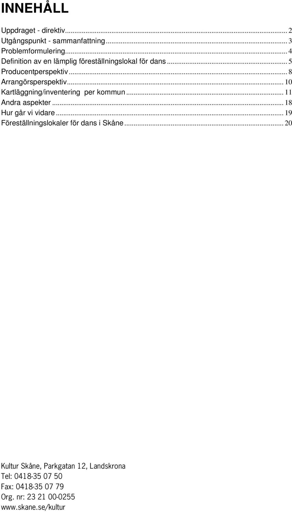 .. 10 Kartläggning/inventering per kommun... 11 Andra aspekter... 18 Hur går vi vidare.