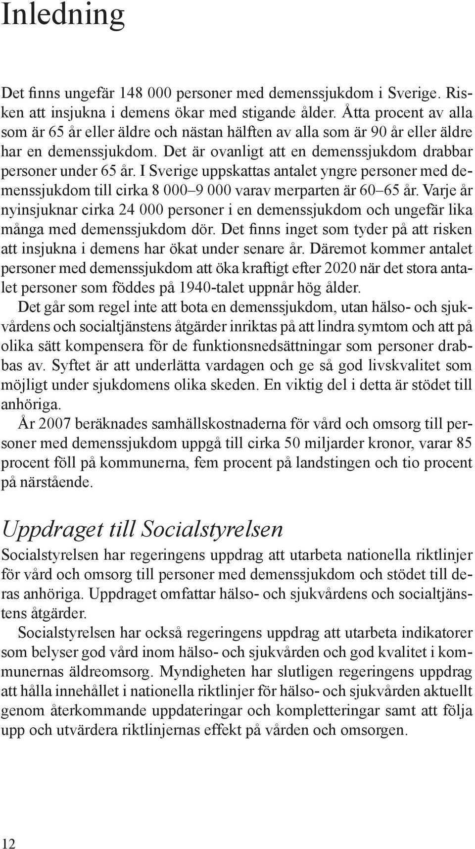 I Sverige uppskattas antalet yngre personer med demenssjukdom till cirka 8 000 9 000 varav merparten är 60 65 år.