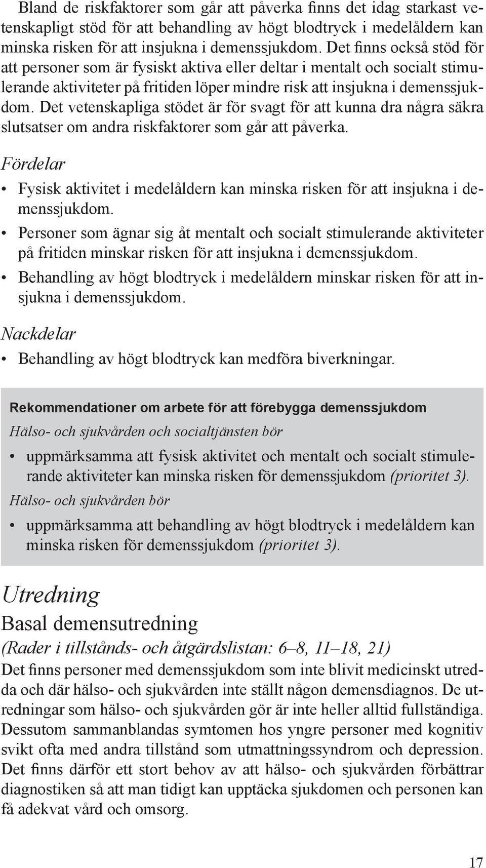 Det vetenskapliga stödet är för svagt för att kunna dra några säkra slutsatser om andra riskfaktorer som går att påverka.