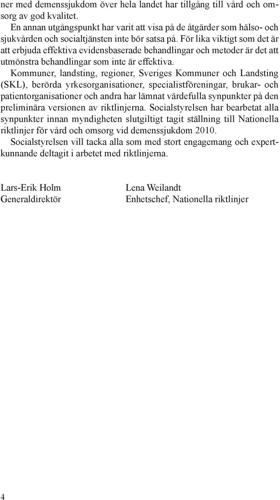 För lika viktigt som det är att erbjuda effektiva evidensbaserade behandlingar och metoder är det att utmönstra behandlingar som inte är effektiva.