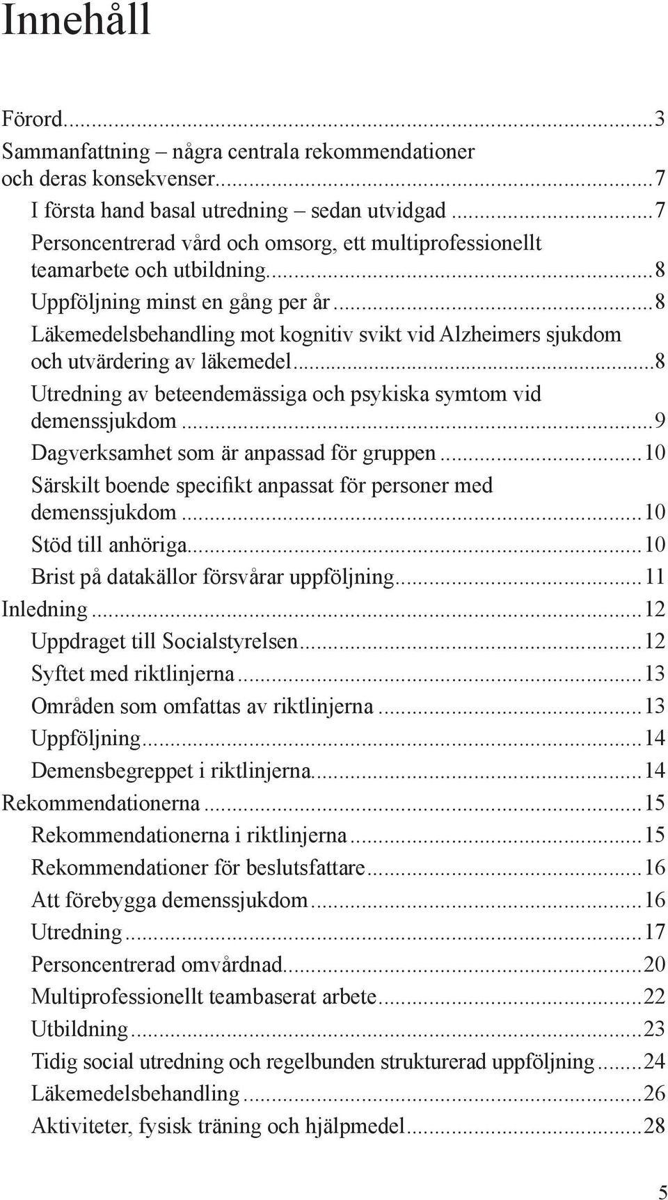 ..8 Läkemedelsbehandling mot kognitiv svikt vid Alzheimers sjukdom och utvärdering av läkemedel...8 Utredning av beteendemässiga och psykiska symtom vid demenssjukdom.