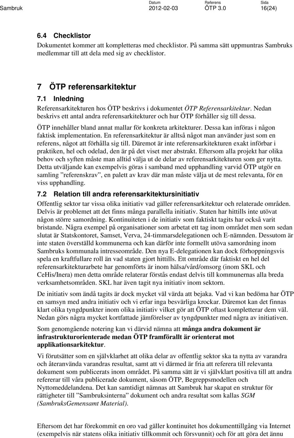 ÖTP innehåller bland annat mallar för konkreta arkitekturer. Dessa kan införas i någon faktisk implementation.