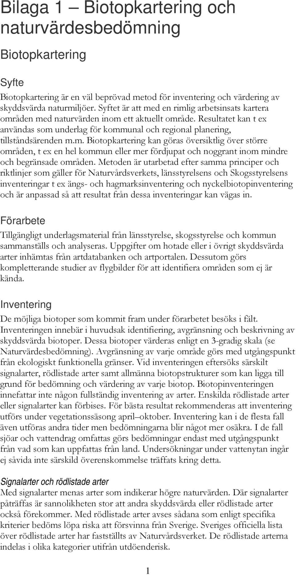 Metoden är utarbetad efter samma principer och riktlinjer som gäller för Naturvårdsverkets, länsstyrelsens och Skogsstyrelsens inventeringar t ex ängs- och hagmarksinventering och