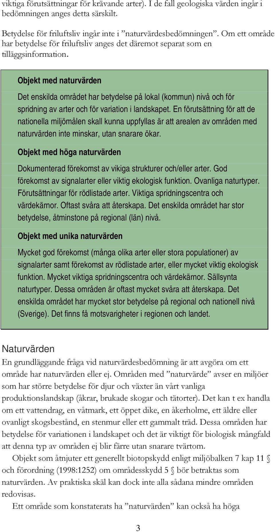 Objekt med naturvärden Det enskilda området har betydelse på lokal (kommun) nivå och för spridning av arter och för variation i landskapet.