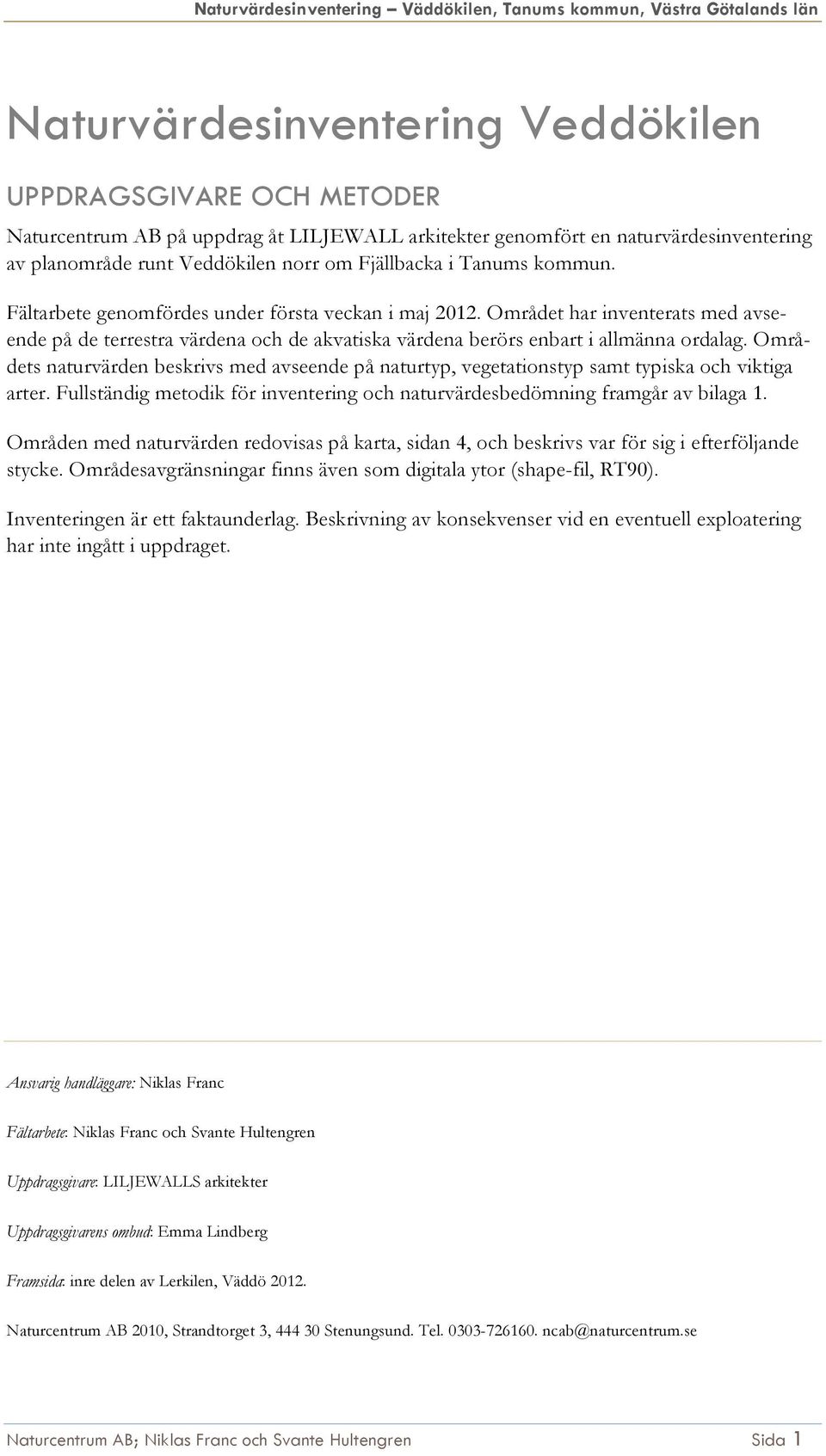 Områdets naturvärden beskrivs med avseende på naturtyp, vegetationstyp samt typiska och viktiga arter. Fullständig metodik för inventering och naturvärdesbedömning framgår av bilaga 1.